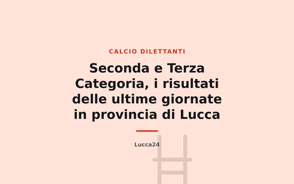 Seconda e Terza Categoria, i risultati delle ultime giornate in provincia di Lucca